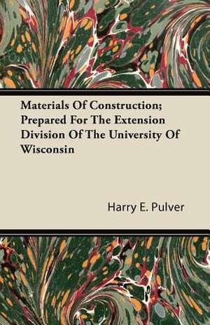 Materials of Construction; Prepared for the Extension Division of the University of Wisconsin de Harry E. Pulver