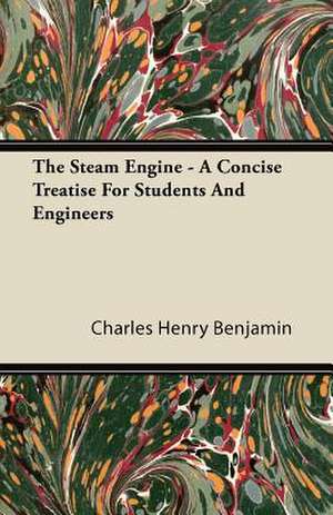 The Steam Engine - A Concise Treatise for Students and Engineers de Charles Henry Benjamin