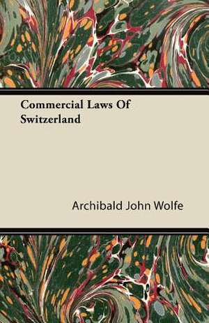 Commercial Laws Of Switzerland de Archibald John Wolfe