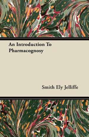 An Introduction To Pharmacognosy de Smith Ely Jelliffe