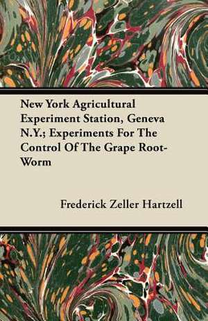 New York Agricultural Experiment Station, Geneva N.Y.; Experiments for the Control of the Grape Root-Worm de Frederick Zeller Hartzell