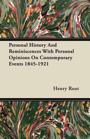 Personal History And Reminiscences With Personal Opinions On Contemporary Events 1845-1921 de Henry Root