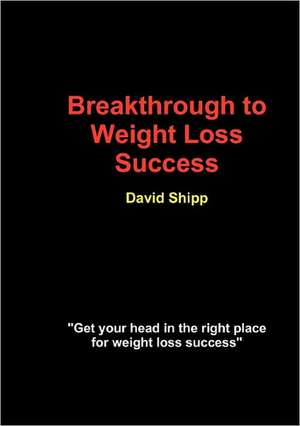 Breakthrough to Weight Loss Success de David Shipp