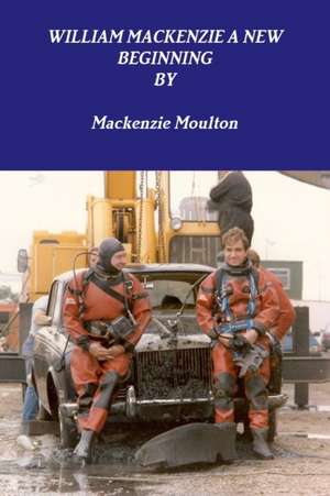 WILLIAM MACKENZIE A NEW BEGINNING de Mackenzie Moulton