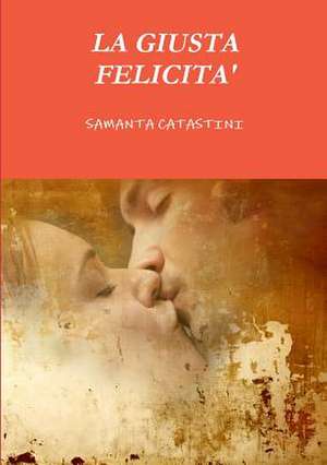 La Giusta Felicita' de Samanta Catastini