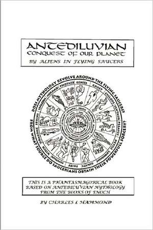 Antediluvian Conquest of Our Planet by Aliens in Flying Saucers de Charles L. Hammond