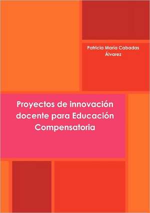 Proyectos de Innovacion Docente Para Educacion Compensatoria de Patricia Maria Cabadas Alvarez