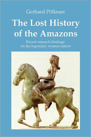 The Lost History of the Amazons de Gerhard Pöllauer