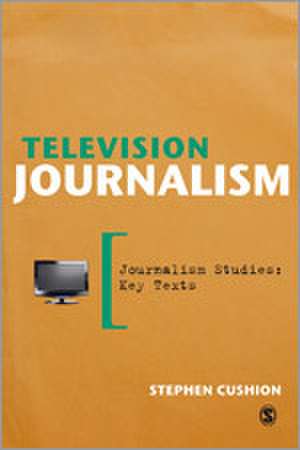 Television Journalism de Stephen Cushion