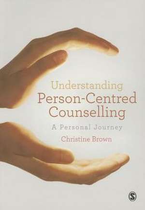 Understanding Person-Centred Counselling: A Personal Journey de Christine Brown