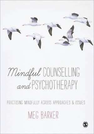 Mindful Counselling & Psychotherapy: Practising Mindfully Across Approaches & Issues de Meg-John Barker