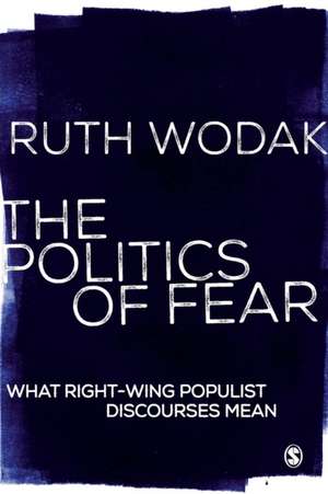 The Politics of Fear: What Right-Wing Populist Discourses Mean de Ruth Wodak