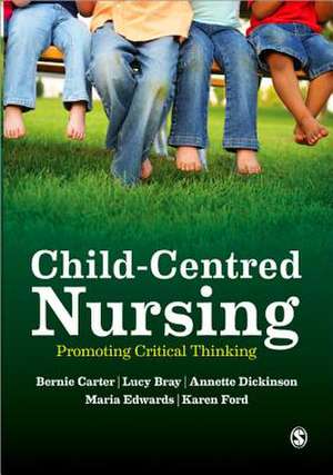 Child-Centred Nursing: Promoting Critical Thinking de Bernie Carter