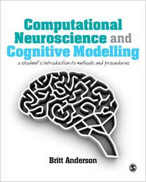 Computational Neuroscience and Cognitive Modelling: A Student's Introduction to Methods and Procedures de Britt Anderson