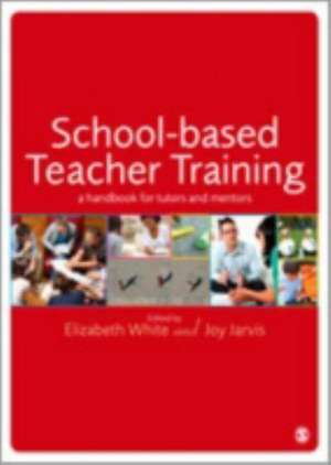 School-based Teacher Training: A Handbook for Tutors and Mentors de Elizabeth White