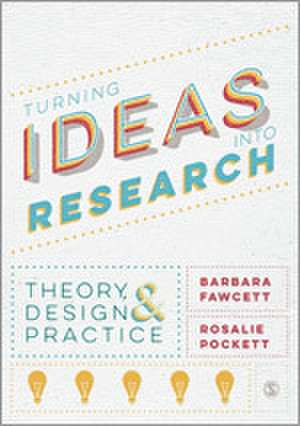 Turning Ideas into Research: Theory, Design and Practice de Barbara Fawcett