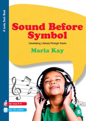 Sound Before Symbol: Developing Literacy Through Music de Maria Kay