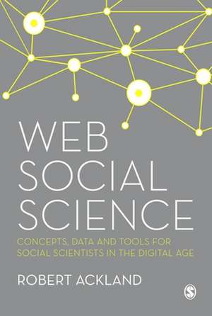 Web Social Science: Concepts, Data and Tools for Social Scientists in the Digital Age de Robert Ackland