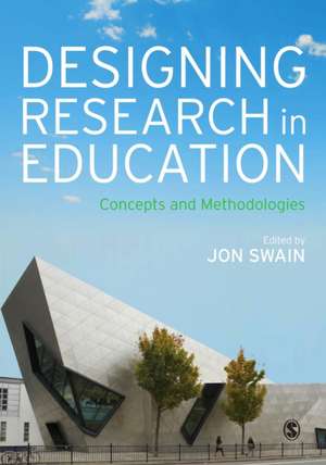 Designing Research in Education: Concepts and Methodologies de Jon Swain