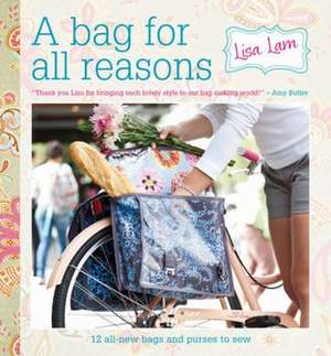 A Bag for All Reasons: 12 Modern Quilt Patterns from Vintage Patchwork Quilt Designs de Lisa Lam