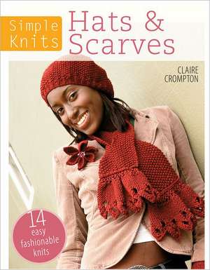 Hats & Scarves: 14 Easy Fashionable Knits de Claire Crompton