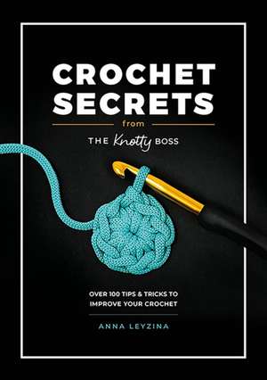 Crochet Secrets from the Knotty Boss de Anna Leyzina