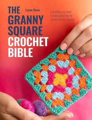 The Granny Square Crochet Bible de Lynne Rowe