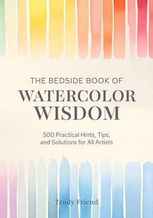 The Bedside Book of Watercolor Wisdom de Trudy (Author) Friend