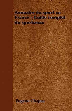 Annuaire du sport en France - Guide complet du sportsman de Eugène Chapus