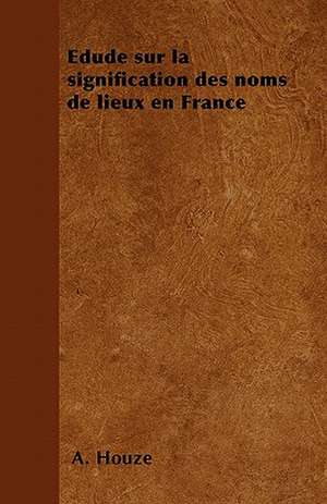 Edude sur la signification des noms de lieux en France de A. Houzé