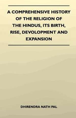 A Comprehensive History Of The Religion Of The Hindus, Its Birth, Rise, Devolopment And Expansion de Dhirendra Nath Pal