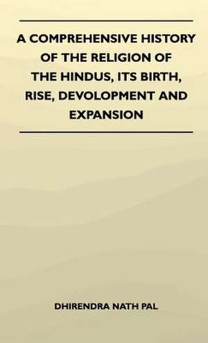 A Comprehensive History Of The Religion Of The Hindus, Its Birth, Rise, Development And Expansion de Dhirendra Nath Pal