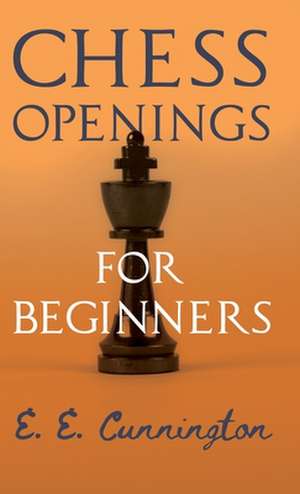 Chess Openings For Beginners de E. E. Cunnington