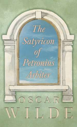 The Satyricon of Petronius Arbiter de Oscar Wilde