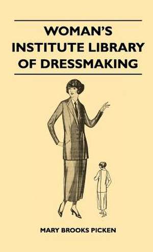 Woman's Institute Library Of Dressmaking - Tailored Garments - Essentials Of Tailoring, Tailored Buttonholes, Buttons, And Trimmings, Tailored Pockets, Tailored Seams And Plackets, Tailored Skirts, Tailored Blouses And Frocks, Tailored Suits, Coats, And C de Mary Brooks Picken