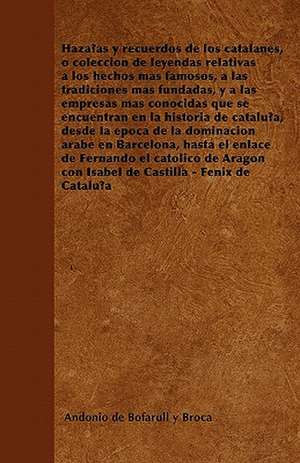 Hazañas y recuerdos de los catalanes, o colección de leyendas relativas a los hechos más famosos, a las tradiciones más fundadas, y a las empresas más conocidas que se encuentran en la historia de cataluña, desde la época de la dominación árabe en Barcelo de Andonio de Bofarull y Brocá