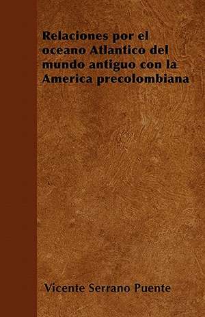 Relaciones por el océano Atlántico del mundo antiguo con la América precolombiana de Vicente Serrano Puente