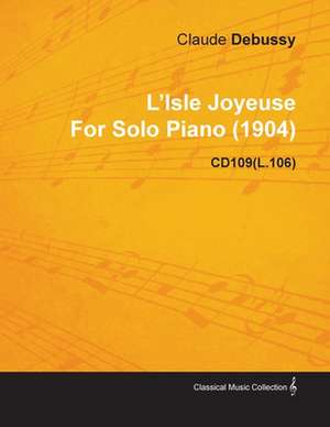 L'Isle Joyeuse by Claude Debussy for Solo Piano (1904) Cd109(l.106) de Claude Debussy