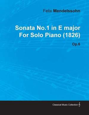 Sonata No.1 in E Major by Felix Mendelssohn for Solo Piano (1826) Op.6 de Felix Mendelssohn