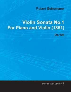 Violin Sonata No.1 by Robert Schumann for Piano and Violin (1851) Op.105 de Robert Schumann