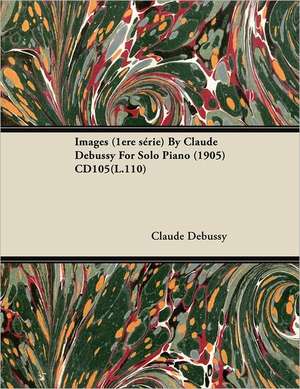 Images (1ere S Rie) by Claude Debussy for Solo Piano (1905) Cd105(l.110) de Claude Debussy