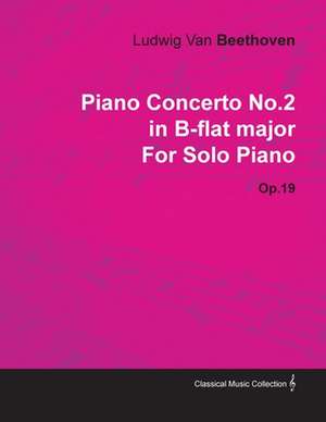 Piano Concerto No. 2 - In B-Flat Major - Op. 19 - For Solo Piano;With a Biography by Joseph Otten de Ludwig van Beethoven