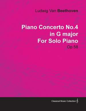 Piano Concerto No. 4 - In G Major - Op. 58 - For Solo Piano;With a Biography by Joseph Otten de Ludwig van Beethoven