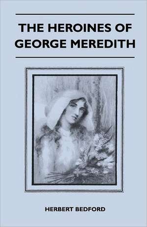 The Heroines Of George Meredith de Herbert Bedford