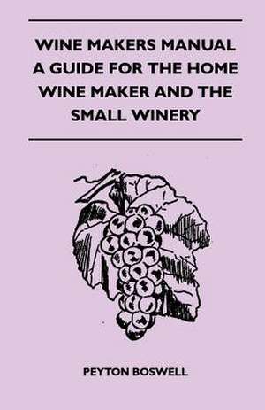 Wine Makers Manual - A Guide for the Home Wine Maker and The Small Winery de Peyton Boswell