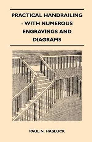 Practical Handrailing - with Numerous Engravings and Diagrams de Paul N. Hasluck