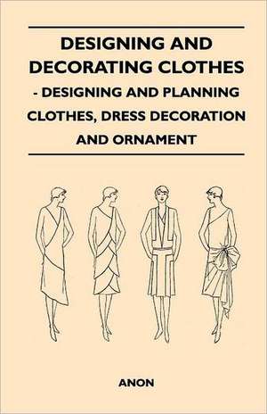 Designing And Decorating Clothes - Designing And Planning Clothes, Dress Decoration And Ornament de Anon