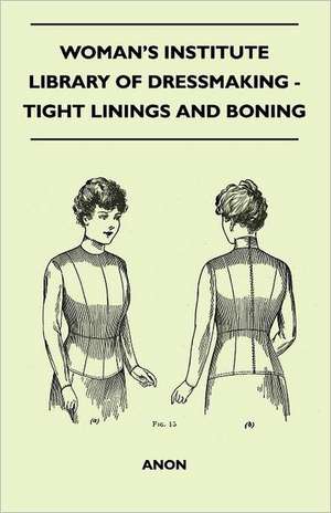 Woman's Institute Library Of Dressmaking - Tight Linings And Boning de Anon