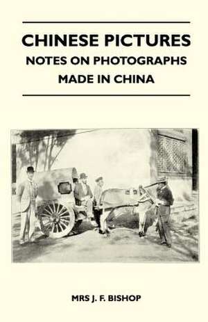 Chinese Pictures - Notes on Photographs Made in China de Mrs J. F. Bishop