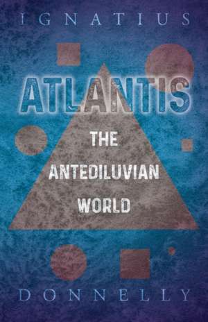 Atlantis - The Antediluvian World de Ignatius Donnelly